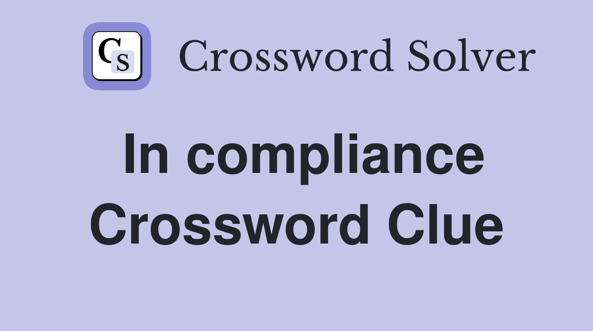 In compliance Crossword Clue