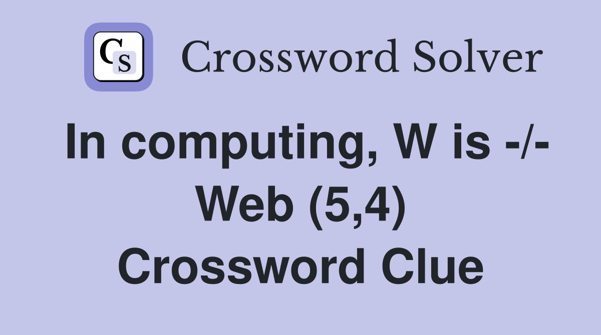 In computing, W is -/- Web (5,4) Crossword Clue