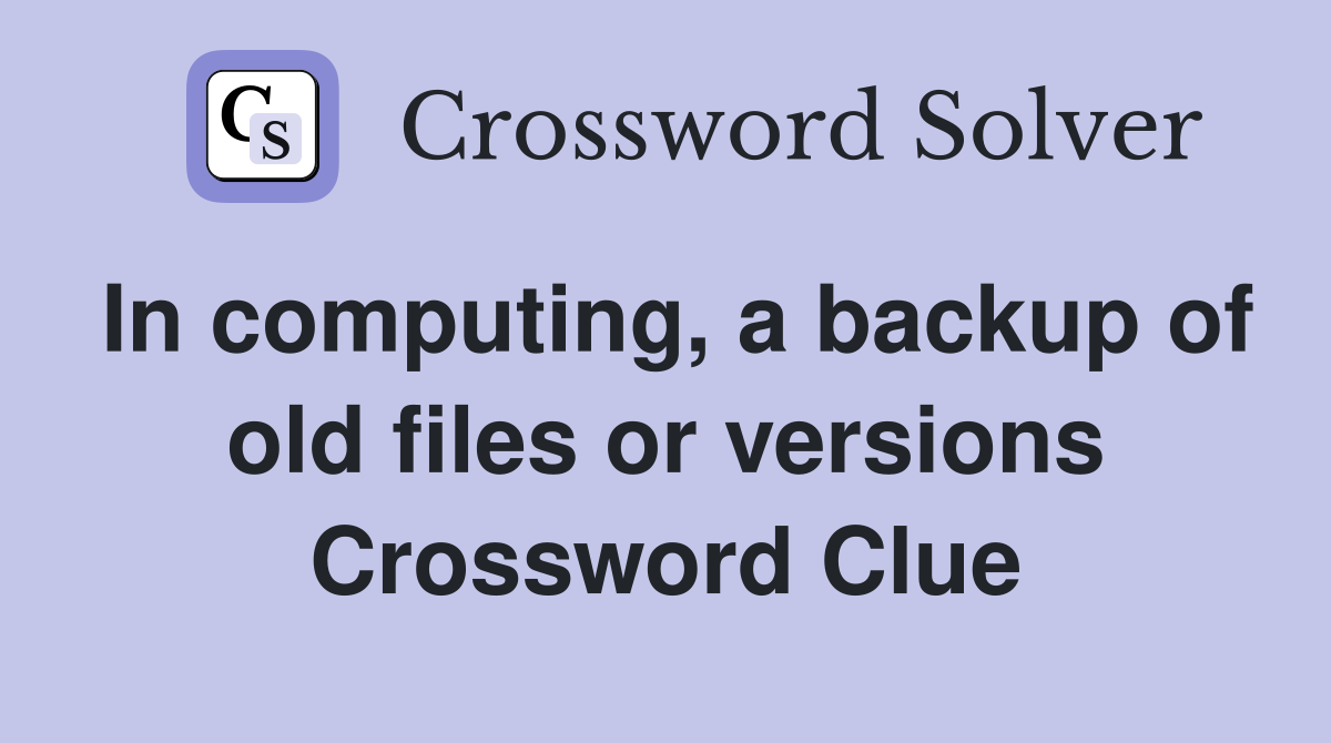 In computing, a backup of old files or versions Crossword Clue