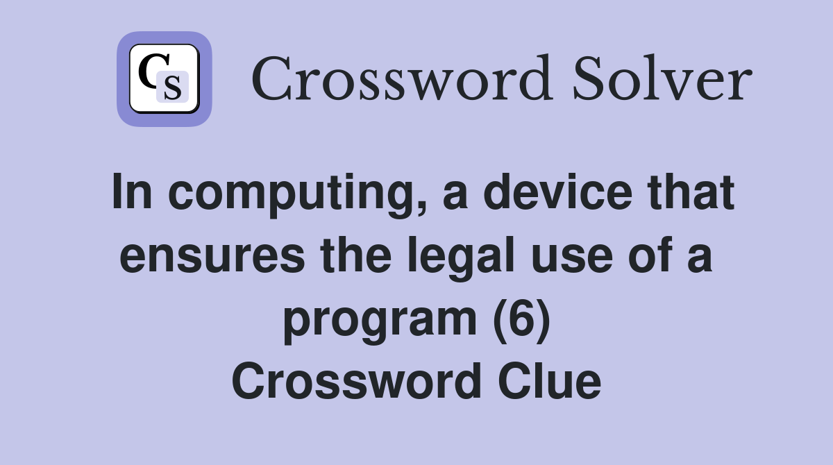 In computing, a device that ensures the legal use of a program (6) Crossword Clue
