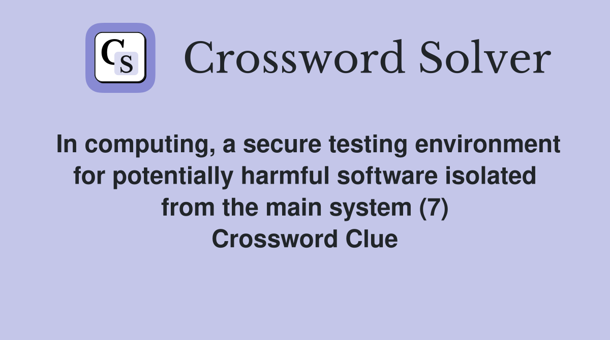 In computing, a secure testing environment for potentially harmful software isolated from the main system (7) Crossword Clue