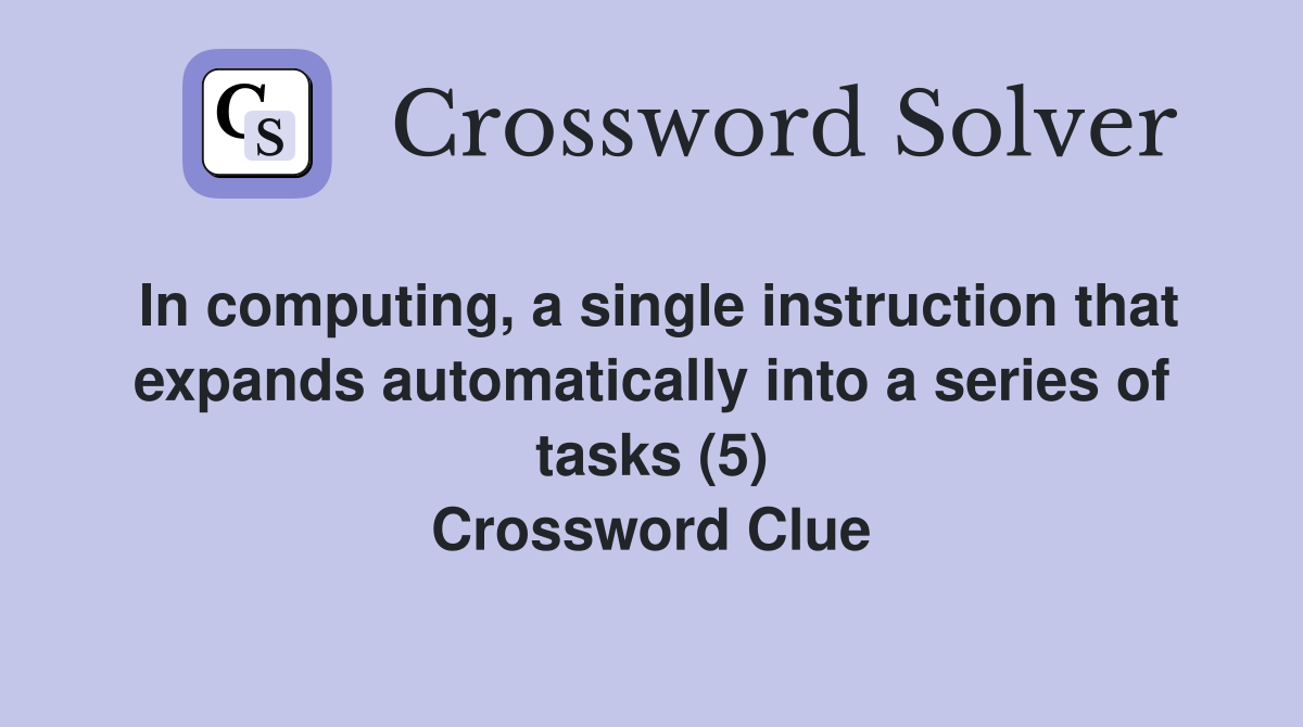 In computing, a single instruction that expands automatically into a series of tasks (5) Crossword Clue