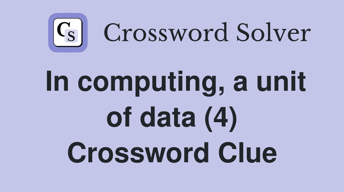 In computing, a unit of data (4) Crossword Clue