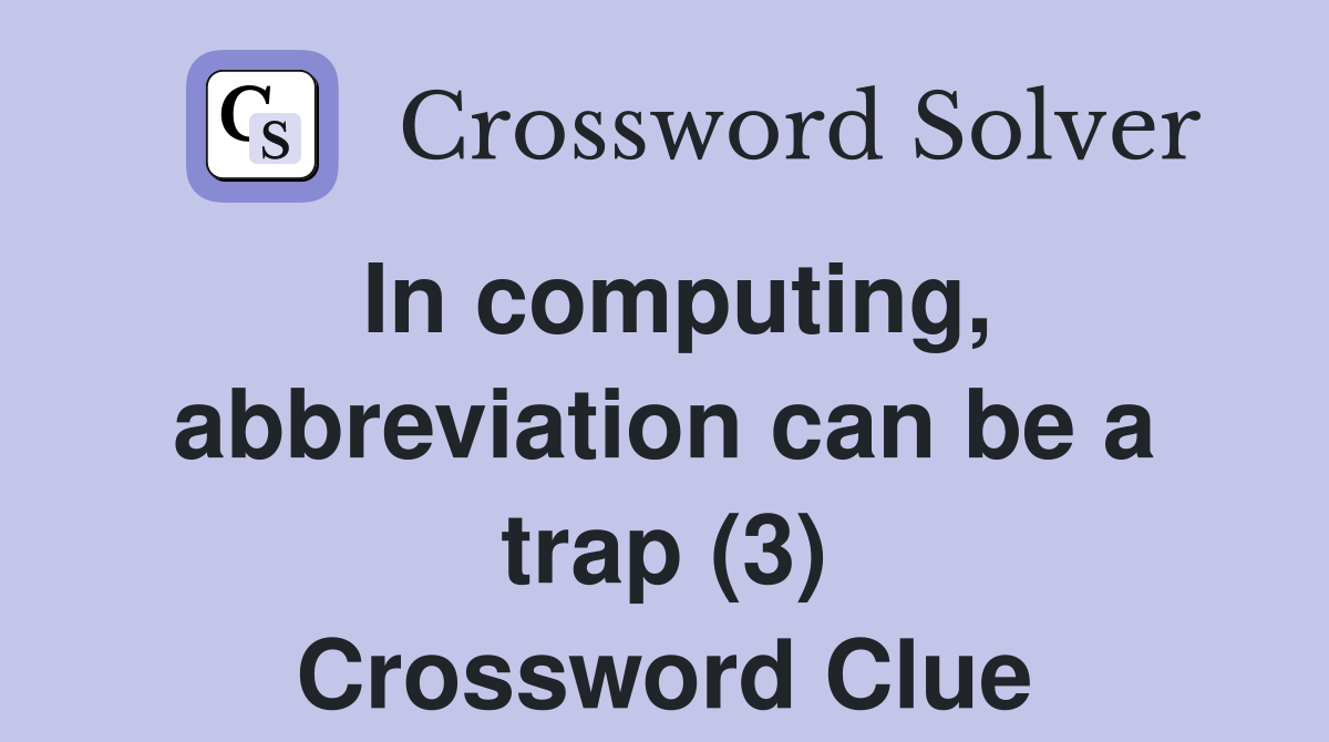 In computing, abbreviation can be a trap (3) Crossword Clue