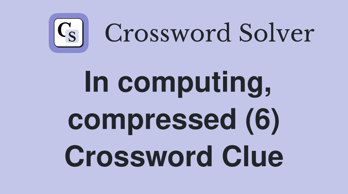 In computing, compressed (6) Crossword Clue