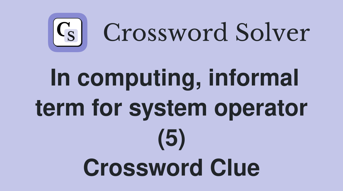 In computing, informal term for system operator (5) Crossword Clue