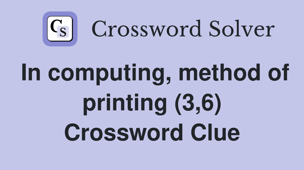 In computing, method of printing (3,6) Crossword Clue