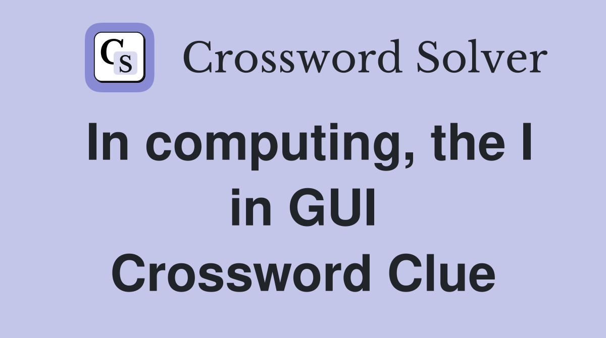 In computing, the I in GUI Crossword Clue