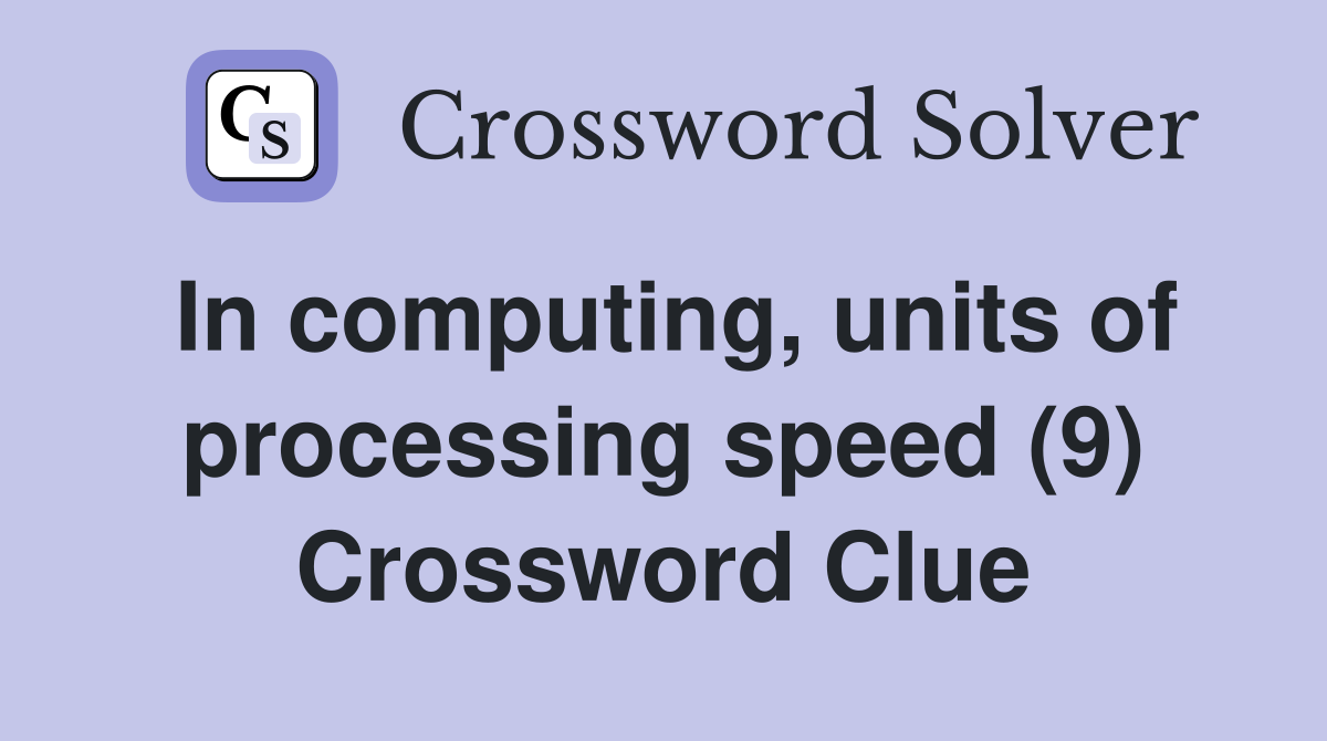 In computing, units of processing speed (9) Crossword Clue