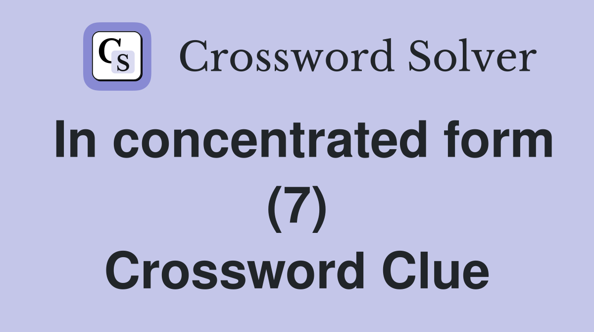 In concentrated form (7) Crossword Clue