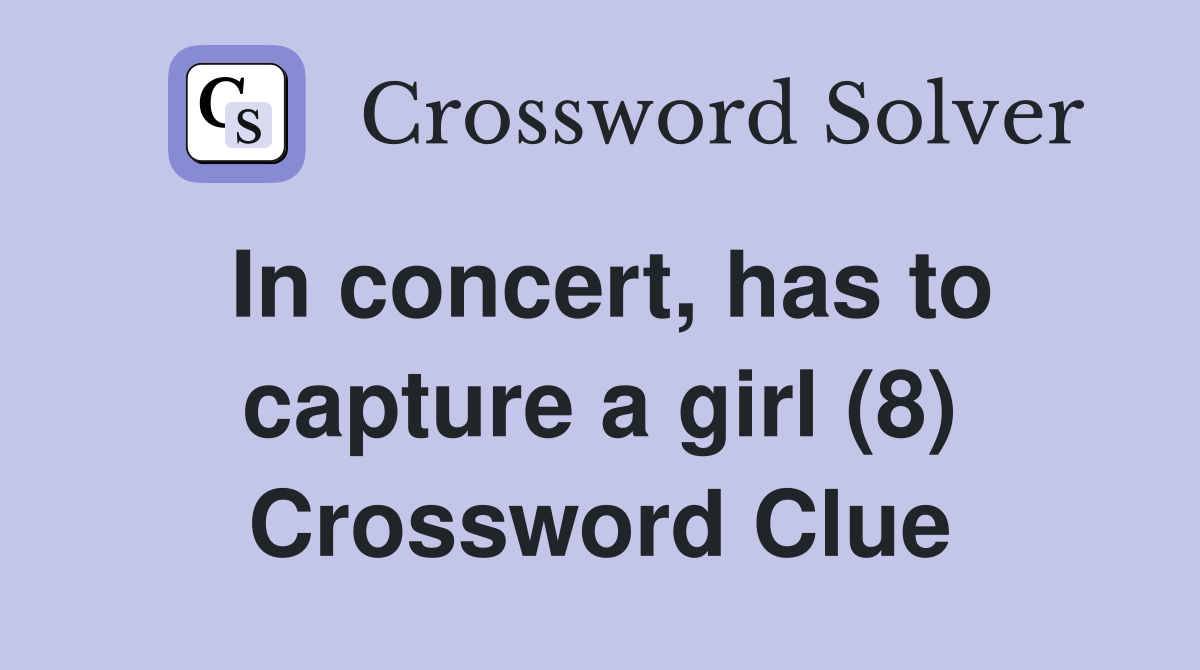 In concert, has to capture a girl (8) Crossword Clue
