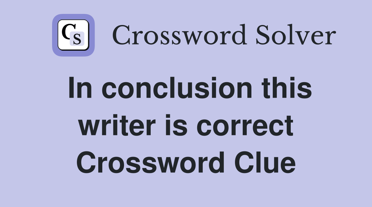 In conclusion this writer is correct Crossword Clue