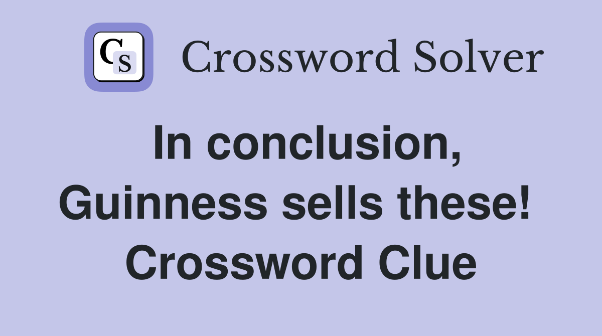 In conclusion, Guinness sells these!  Crossword Clue