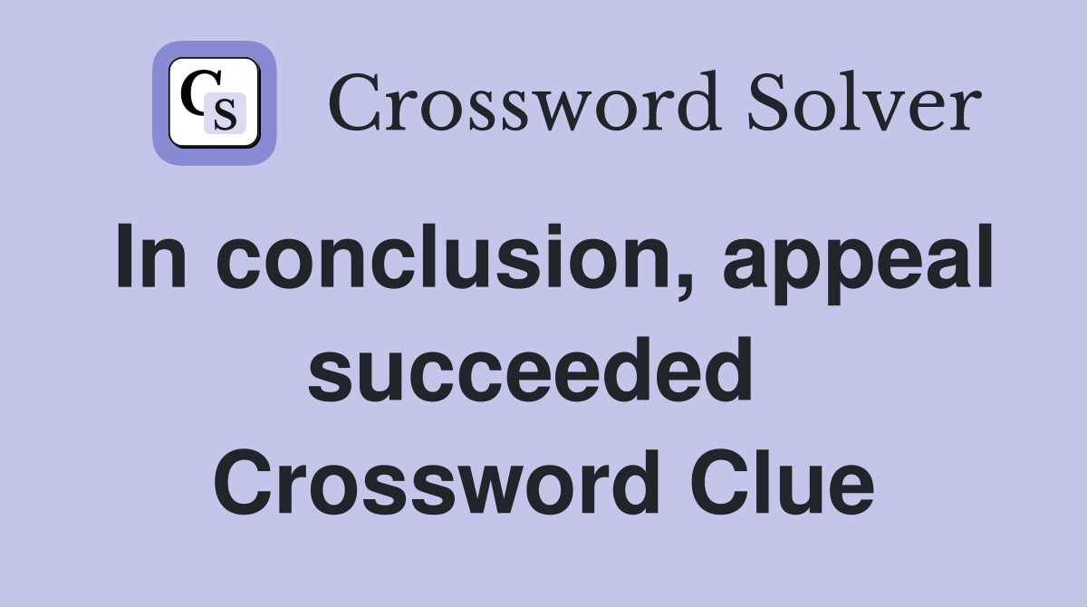 In conclusion, appeal succeeded  Crossword Clue