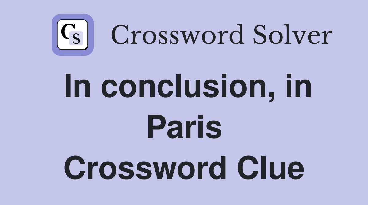 In conclusion, in Paris Crossword Clue