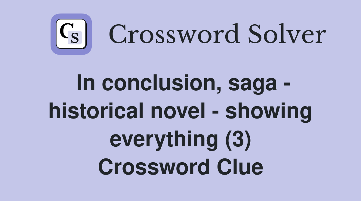 In conclusion, saga - historical novel - showing everything (3) Crossword Clue