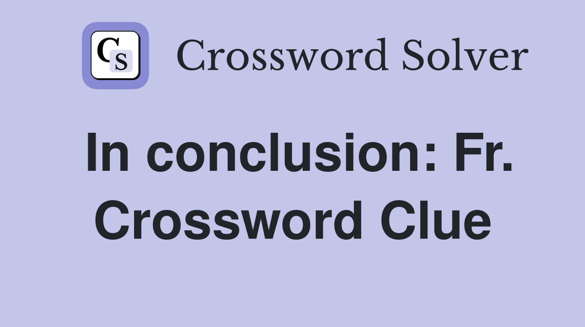 In conclusion: Fr. Crossword Clue