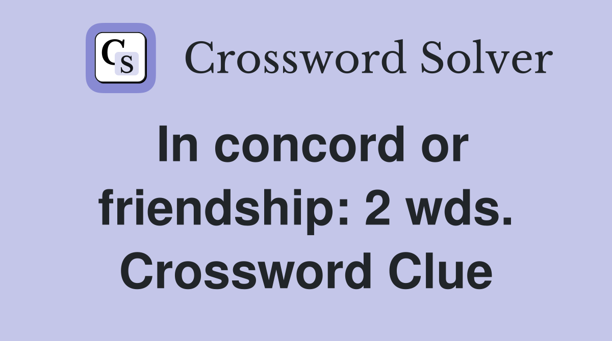 In concord or friendship: 2 wds. Crossword Clue