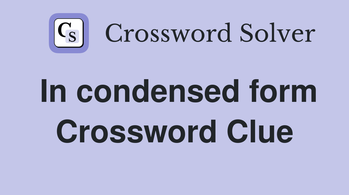 In condensed form Crossword Clue