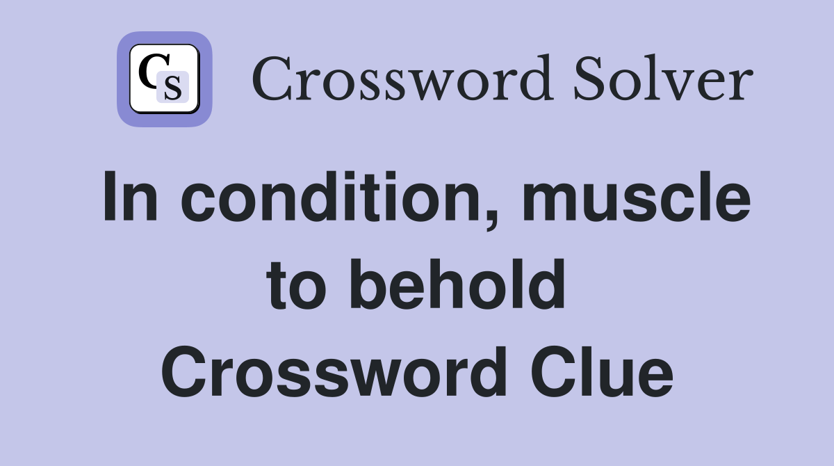 In condition, muscle to behold Crossword Clue