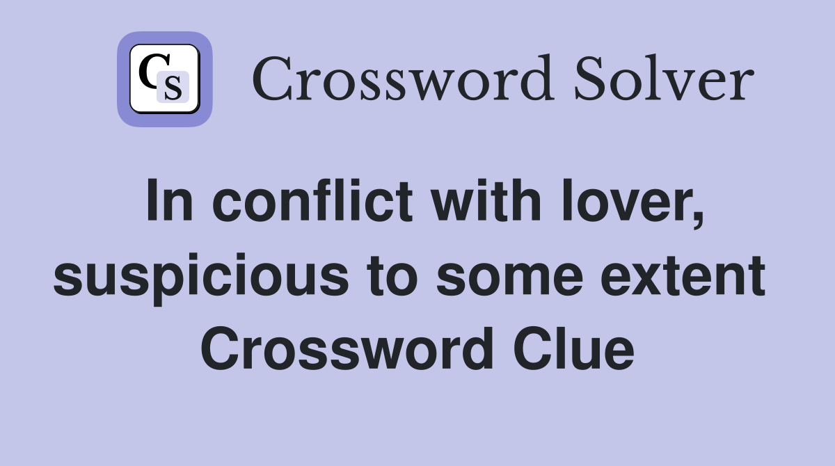 In conflict with lover, suspicious to some extent  Crossword Clue
