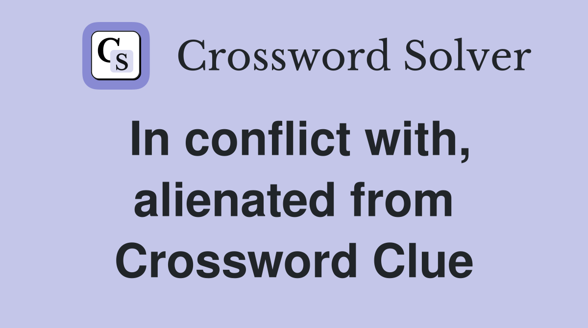 In conflict with, alienated from Crossword Clue