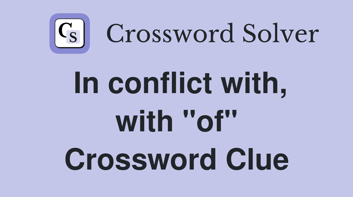 In conflict with, with "of" Crossword Clue