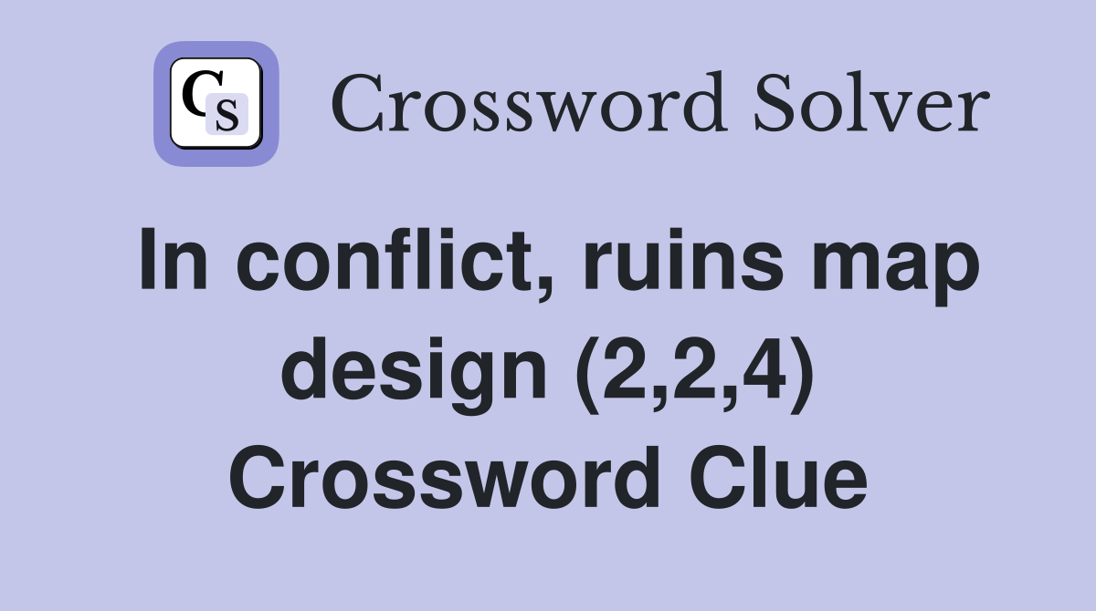 In conflict, ruins map design (2,2,4) Crossword Clue