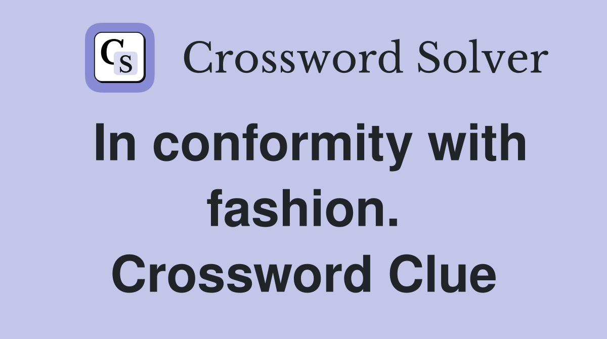 In conformity with fashion. Crossword Clue