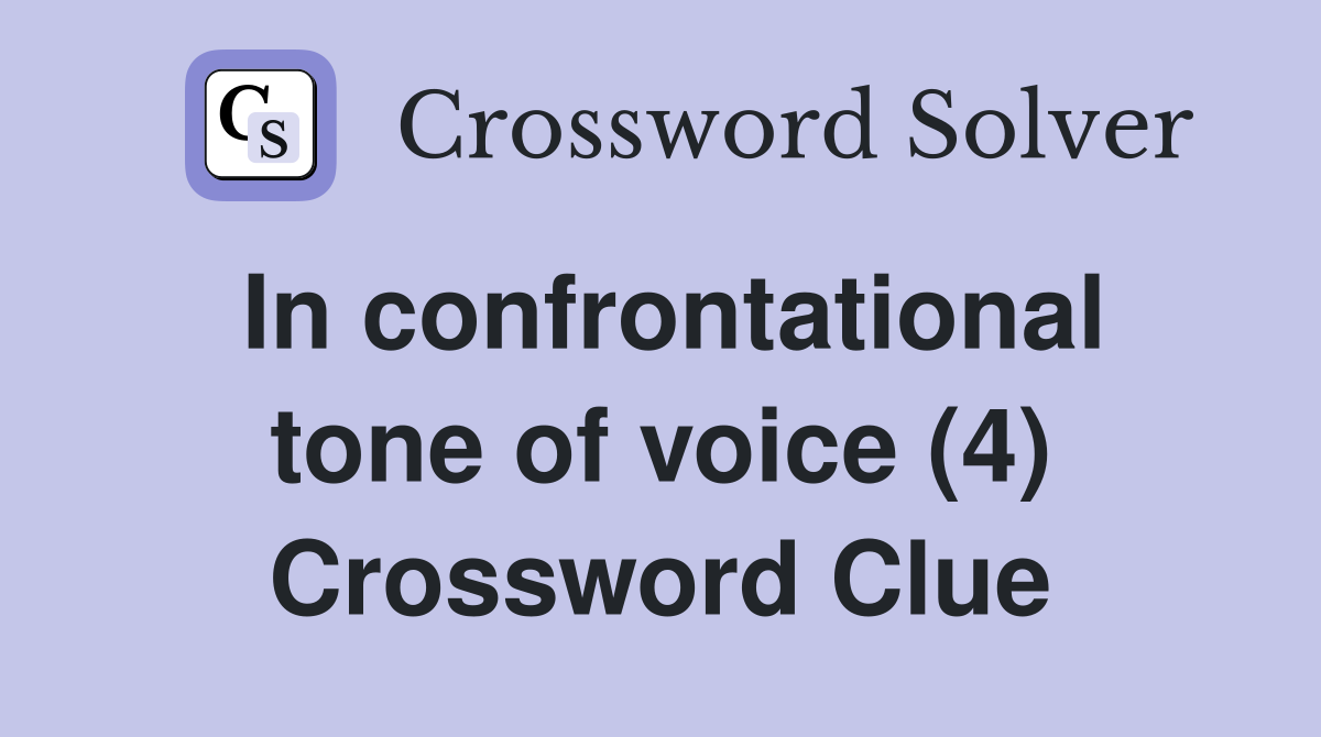 In confrontational tone of voice (4) Crossword Clue