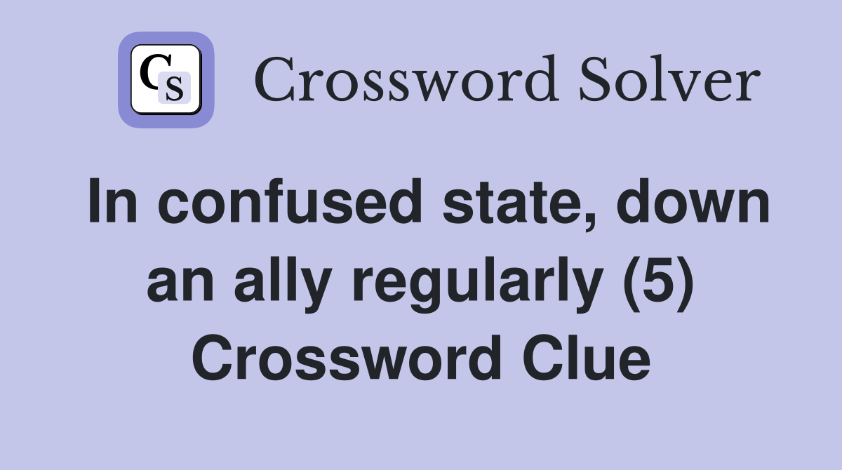 In confused state, down an ally regularly (5) Crossword Clue