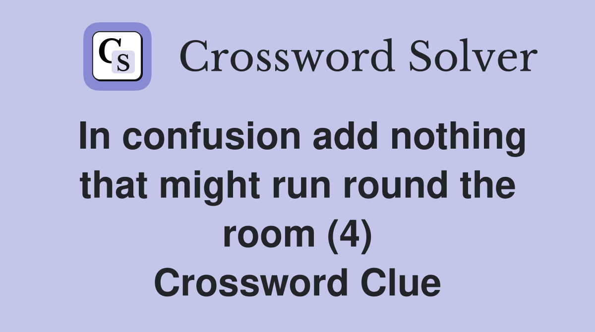 In confusion add nothing that might run round the room (4) Crossword Clue