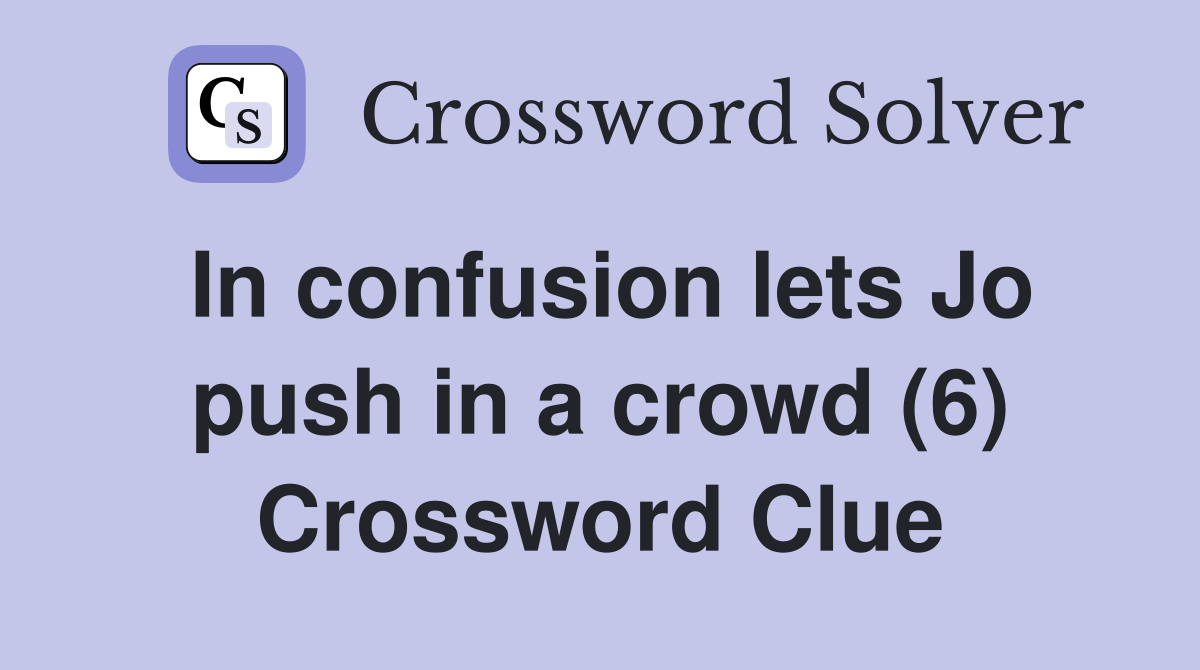 In confusion lets Jo push in a crowd (6) Crossword Clue