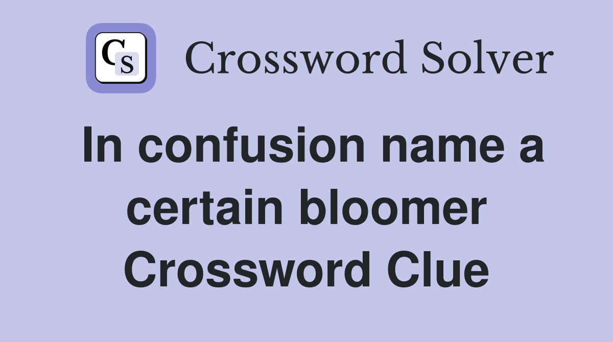 In confusion name a certain bloomer Crossword Clue