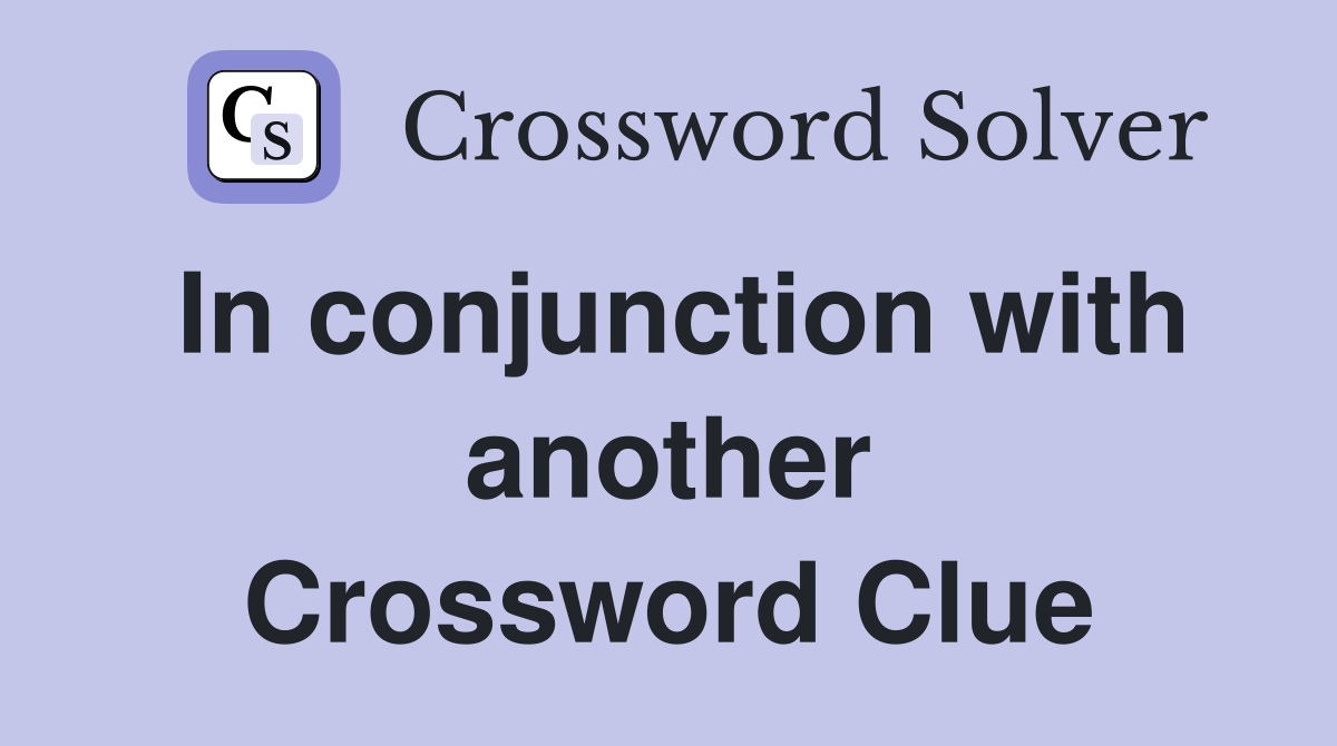 In conjunction with another Crossword Clue