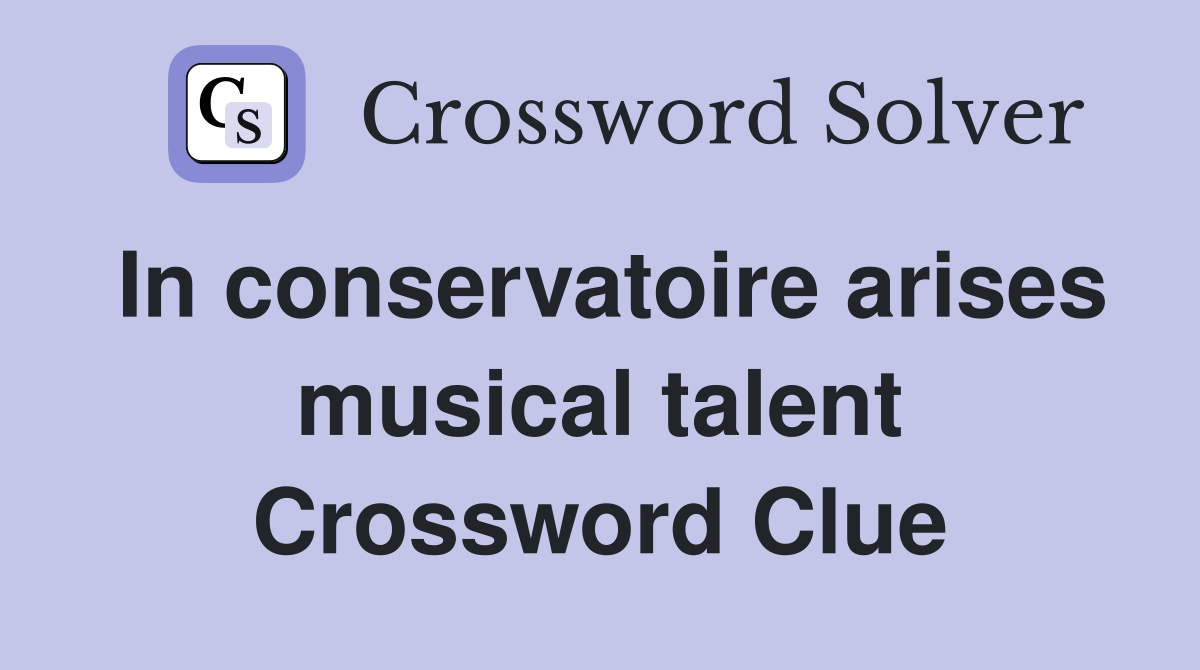 In conservatoire arises musical talent Crossword Clue