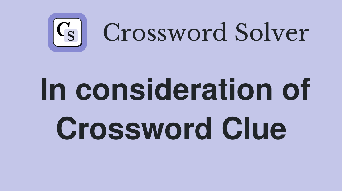 In consideration of Crossword Clue