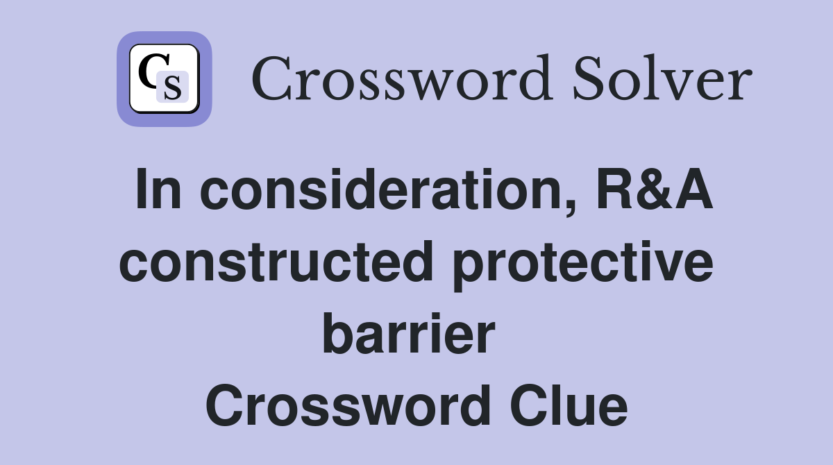 In consideration, R&A constructed protective barrier  Crossword Clue