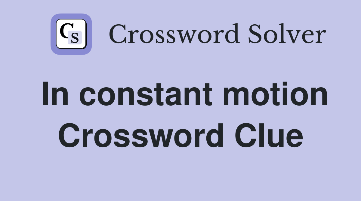 In constant motion Crossword Clue