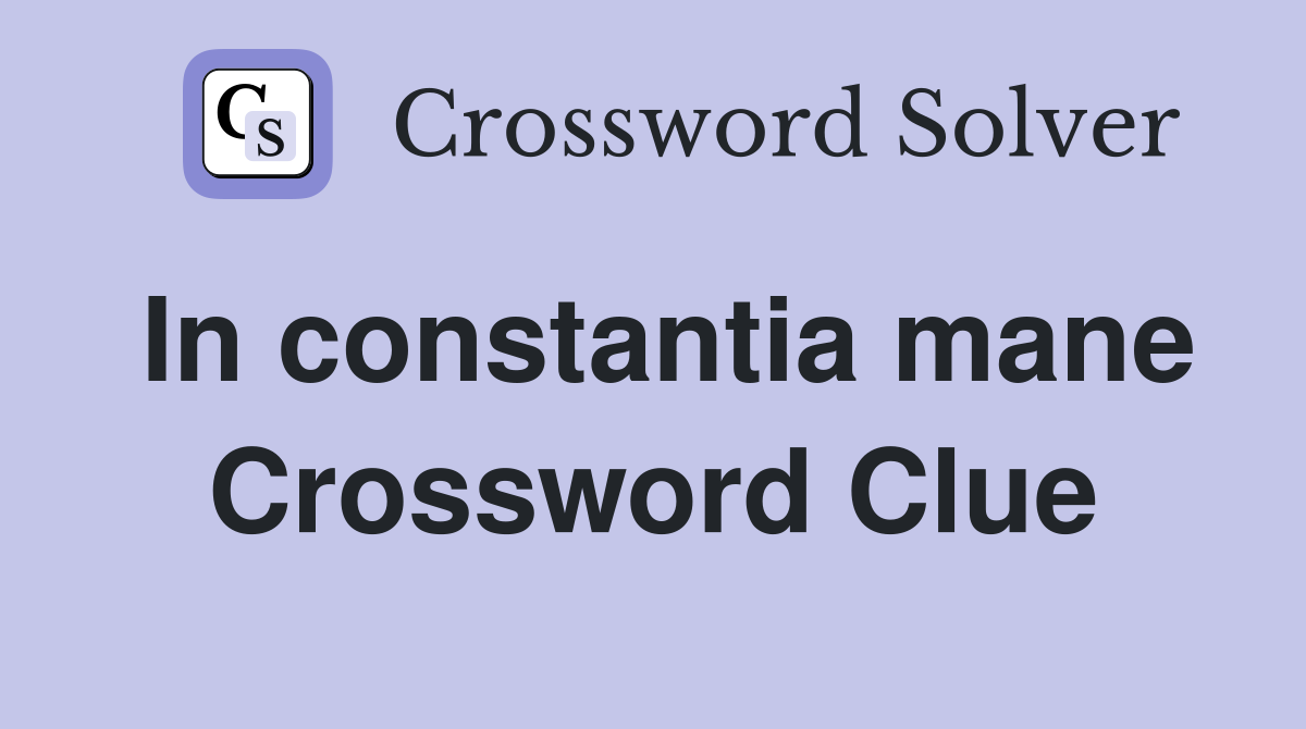 In constantia mane Crossword Clue
