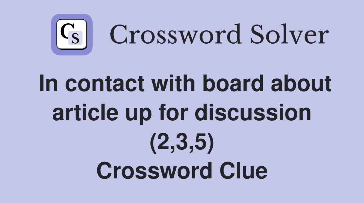 In contact with board about article up for discussion (2,3,5) Crossword Clue