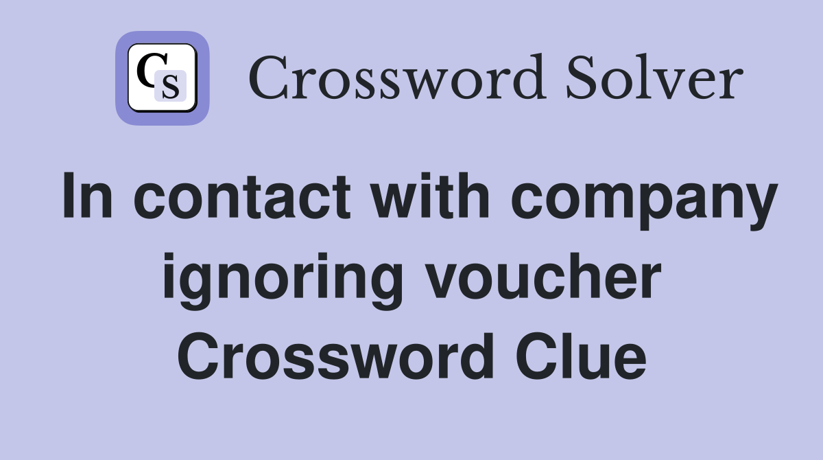 In contact with company ignoring voucher Crossword Clue