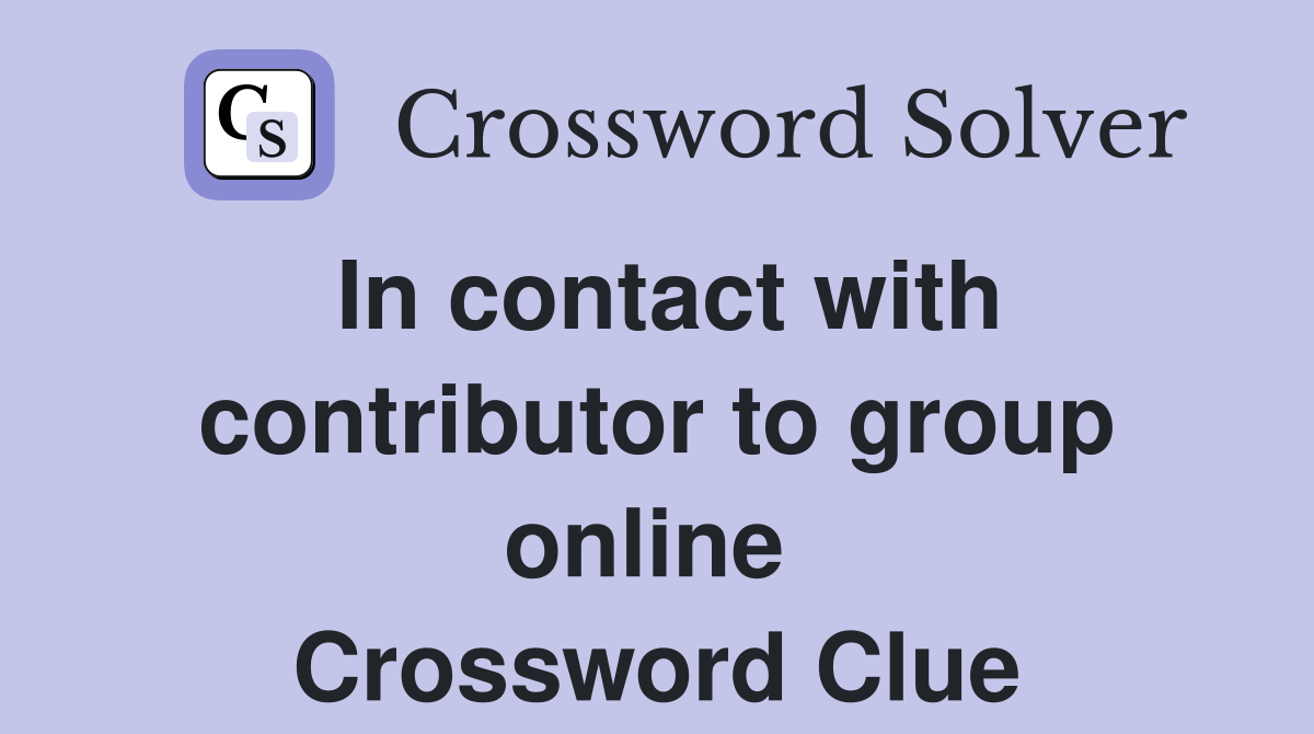 In contact with contributor to group online  Crossword Clue