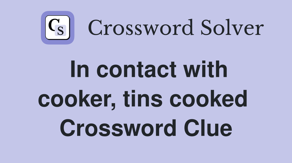 In contact with cooker, tins cooked  Crossword Clue