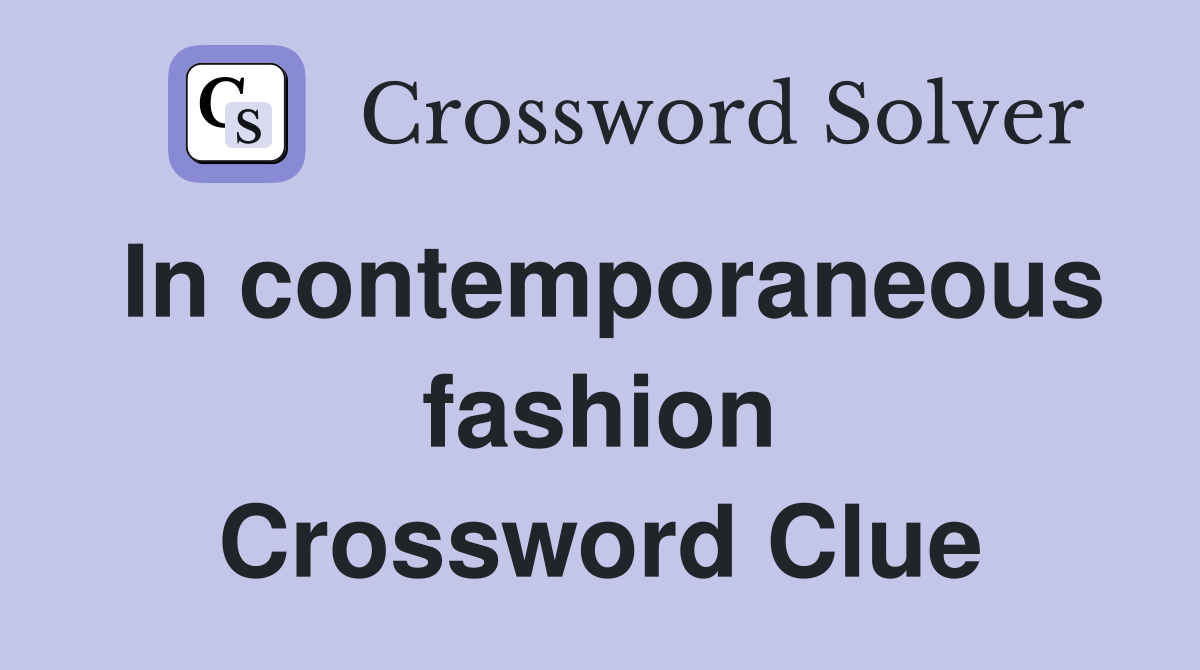 In contemporaneous fashion Crossword Clue
