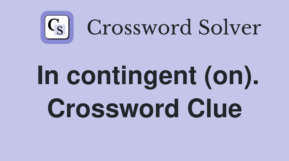 In contingent (on). Crossword Clue
