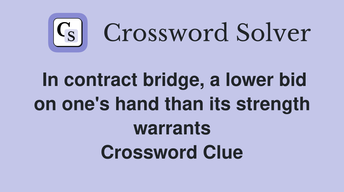 In contract bridge, a lower bid on one's hand than its strength warrants Crossword Clue