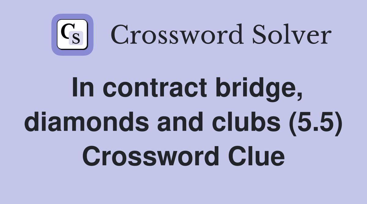 In contract bridge, diamonds and clubs (5.5) Crossword Clue