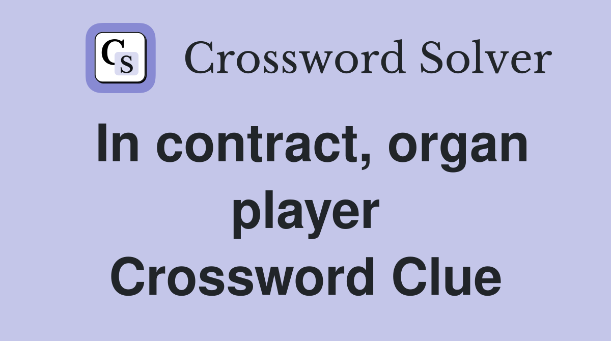 In contract, organ player Crossword Clue