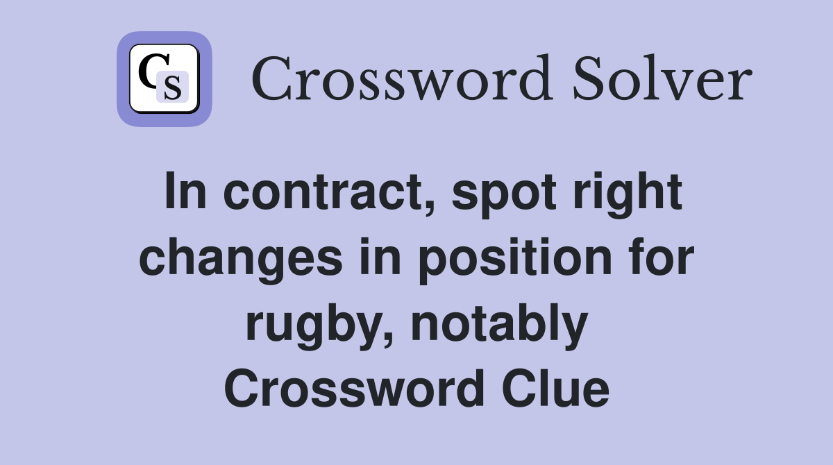 In contract, spot right changes in position for rugby, notably Crossword Clue
